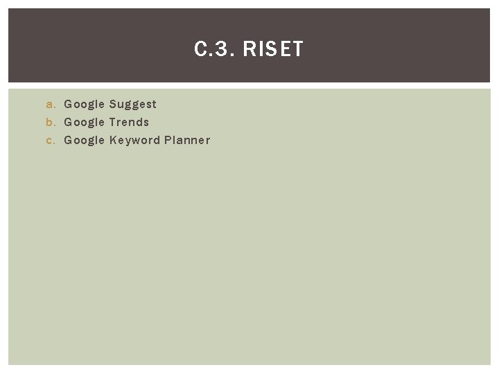 C. 3. RISET a. Google Suggest b. Google Trends c. Google Keyword Planner 