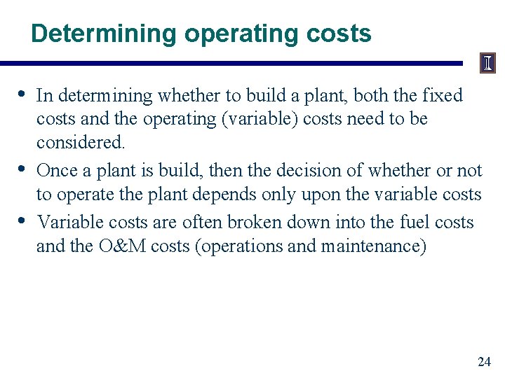 Determining operating costs • • • In determining whether to build a plant, both