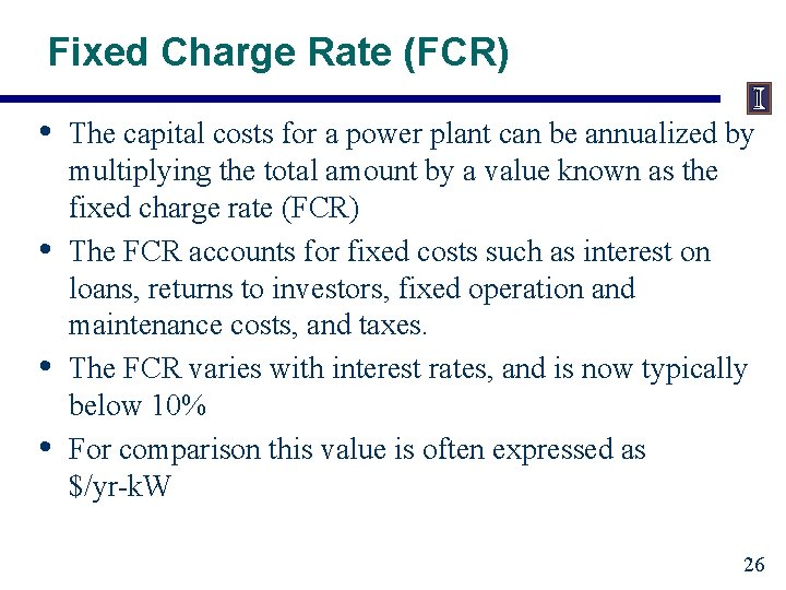Fixed Charge Rate (FCR) • • The capital costs for a power plant can