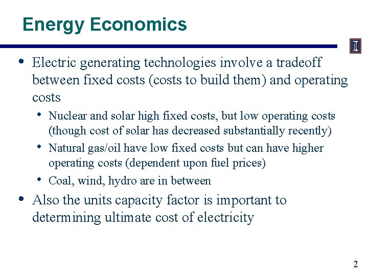 Energy Economics • Electric generating technologies involve a tradeoff between fixed costs (costs to