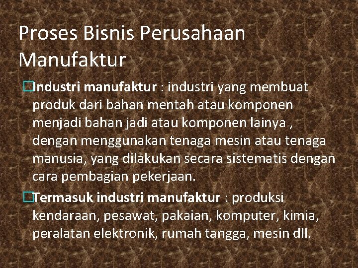 Proses Bisnis Perusahaan Manufaktur �Industri manufaktur : industri yang membuat produk dari bahan mentah