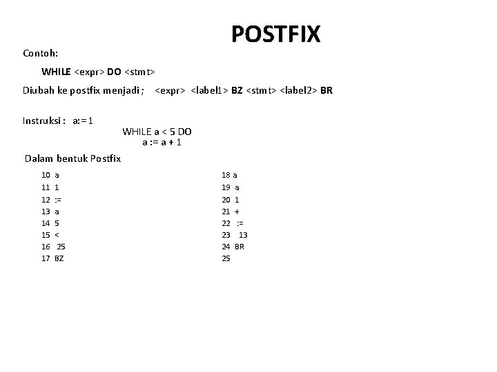 POSTFIX Contoh: WHILE <expr> DO <stmt> Diubah ke postfix menjadi ; <expr> <label 1>
