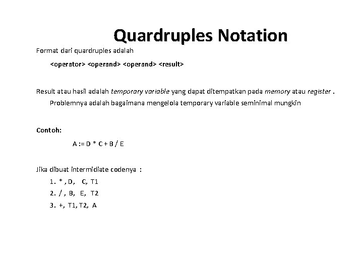Quardruples Notation Format dari quardruples adalah <operator> <operand> <result> Result atau hasil adalah temporary