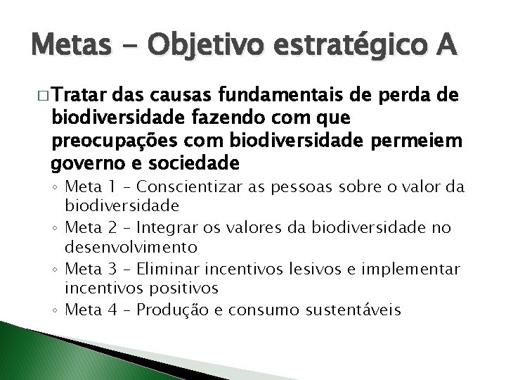 Metas - Objetivo estratégico A � Tratar das causas fundamentais de perda de biodiversidade