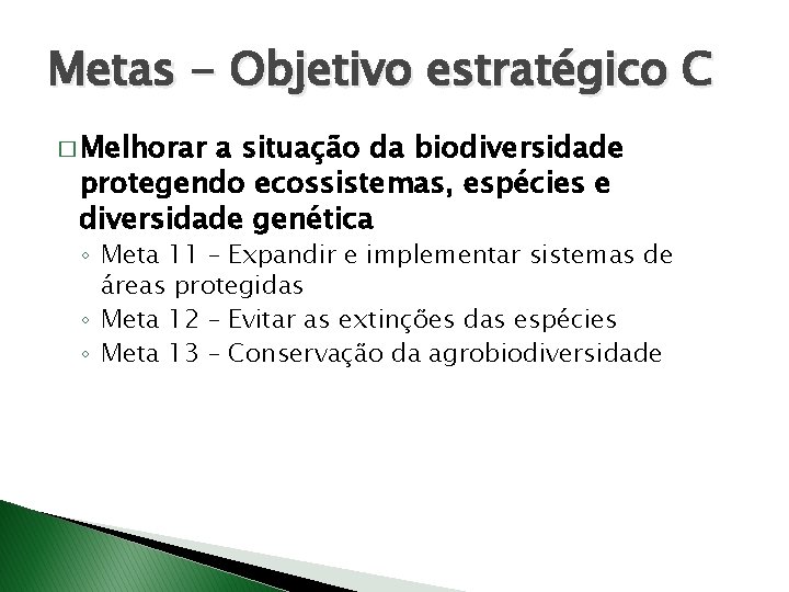 Metas - Objetivo estratégico C � Melhorar a situação da biodiversidade protegendo ecossistemas, espécies