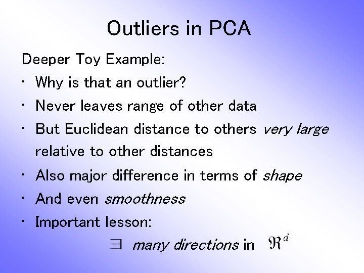 Outliers in PCA Deeper Toy Example: • Why is that an outlier? • Never