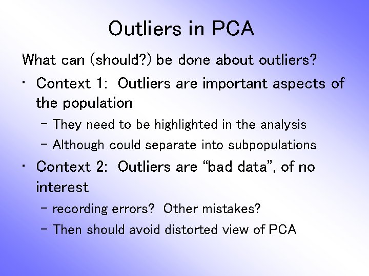 Outliers in PCA What can (should? ) be done about outliers? • Context 1: