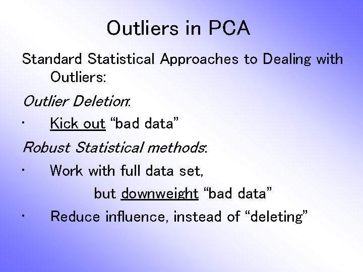 Outliers in PCA Standard Statistical Approaches to Dealing with Outliers: Outlier Deletion: • Kick