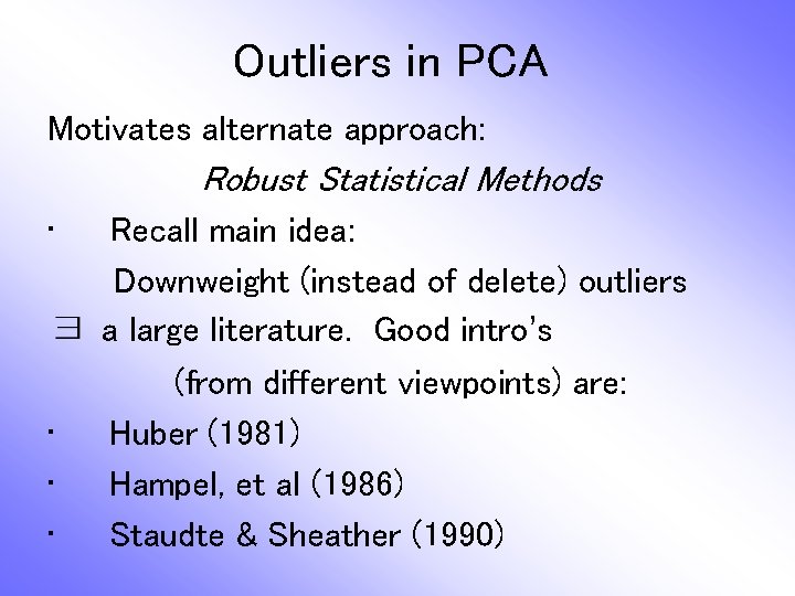 Outliers in PCA Motivates alternate approach: Robust Statistical Methods • • Recall main idea: