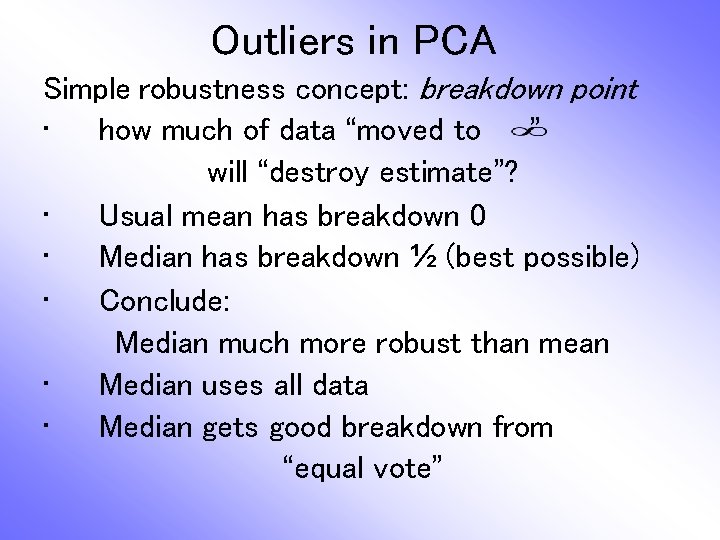 Outliers in PCA Simple robustness concept: breakdown point • how much of data “moved