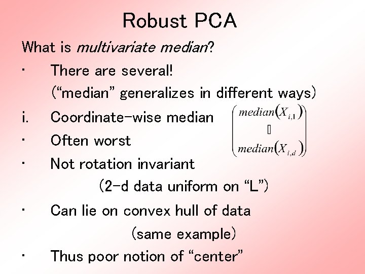 Robust PCA What is multivariate median? • There are several! (“median” generalizes in different