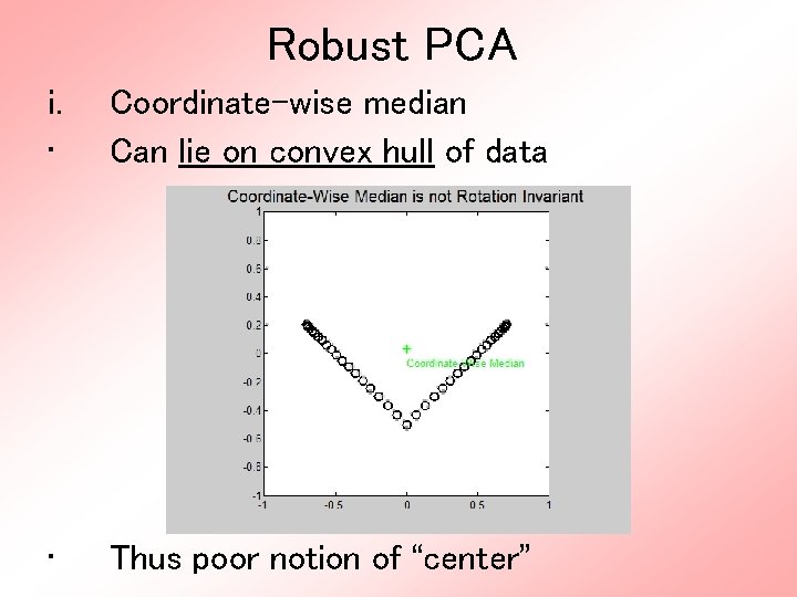 Robust PCA i. • Coordinate-wise median Can lie on convex hull of data •