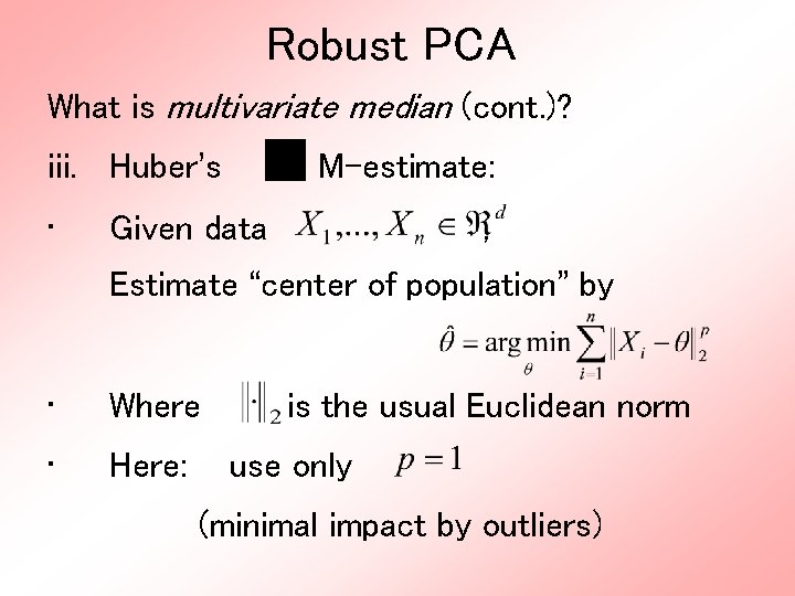 Robust PCA What is multivariate median (cont. )? iii. Huber’s • M-estimate: Given data