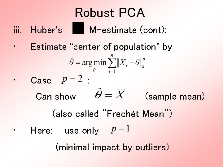 Robust PCA iii. Huber’s M-estimate (cont): • Estimate “center of population” by • Case