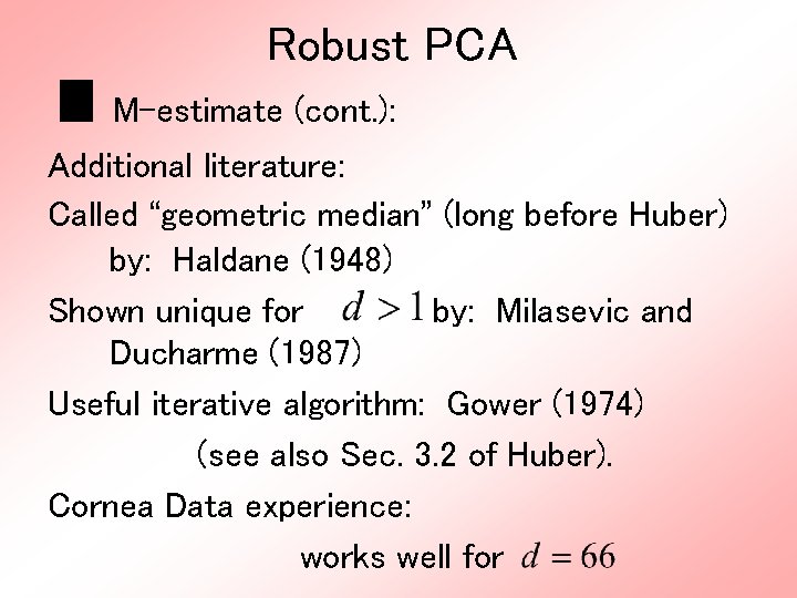 Robust PCA M-estimate (cont. ): Additional literature: Called “geometric median” (long before Huber) by: