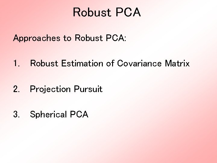 Robust PCA Approaches to Robust PCA: 1. Robust Estimation of Covariance Matrix 2. Projection