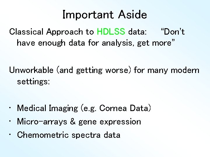 Important Aside Classical Approach to HDLSS data: “Don’t have enough data for analysis, get