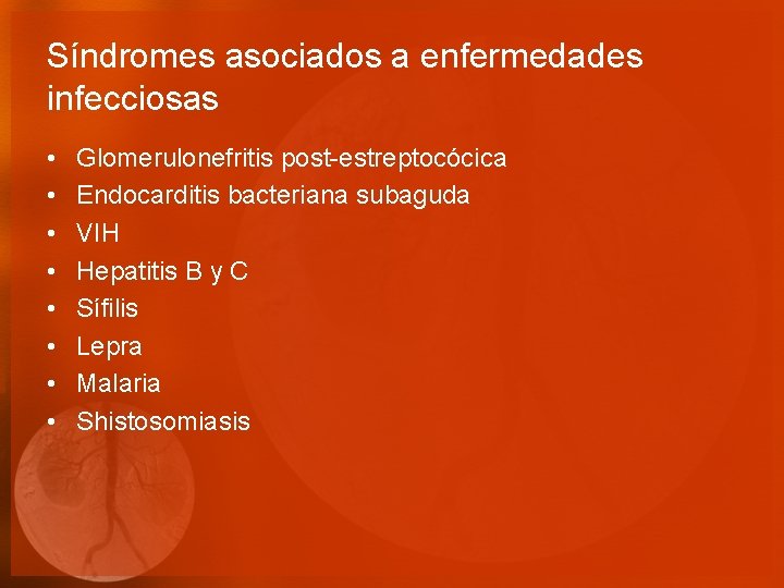 Síndromes asociados a enfermedades infecciosas • • Glomerulonefritis post-estreptocócica Endocarditis bacteriana subaguda VIH Hepatitis