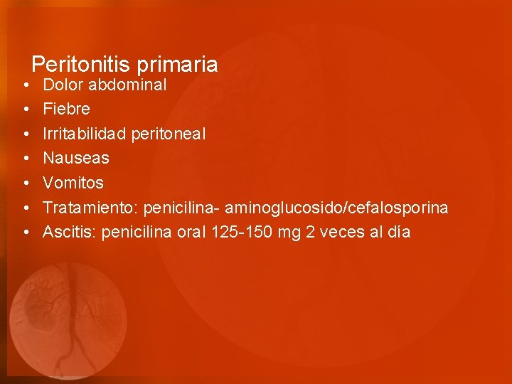  • • Peritonitis primaria Dolor abdominal Fiebre Irritabilidad peritoneal Nauseas Vomitos Tratamiento: penicilina-