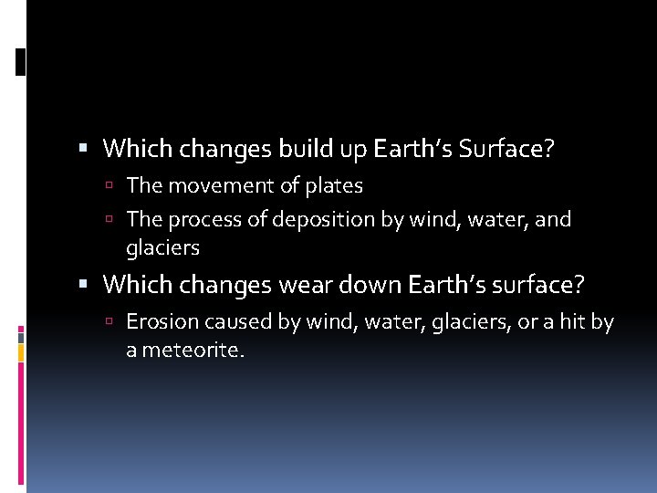  Which changes build up Earth’s Surface? The movement of plates The process of