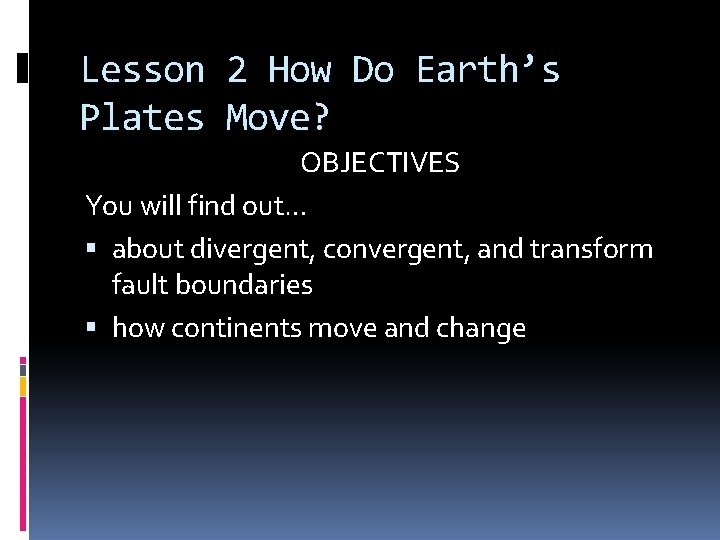 Lesson 2 How Do Earth’s Plates Move? OBJECTIVES You will find out… about divergent,