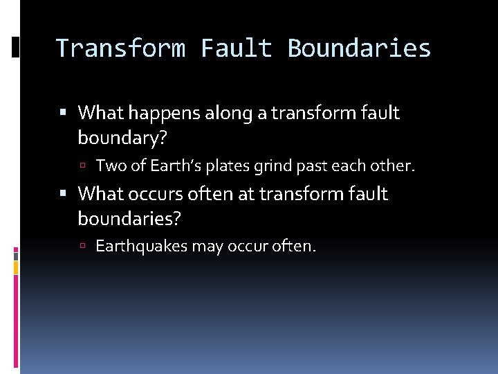 Transform Fault Boundaries What happens along a transform fault boundary? Two of Earth’s plates