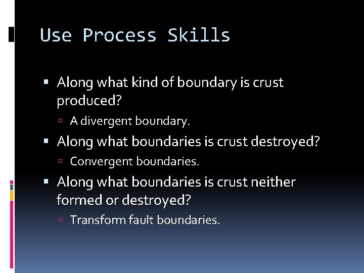 Use Process Skills Along what kind of boundary is crust produced? A divergent boundary.