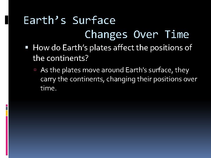 Earth’s Surface Changes Over Time How do Earth’s plates affect the positions of the