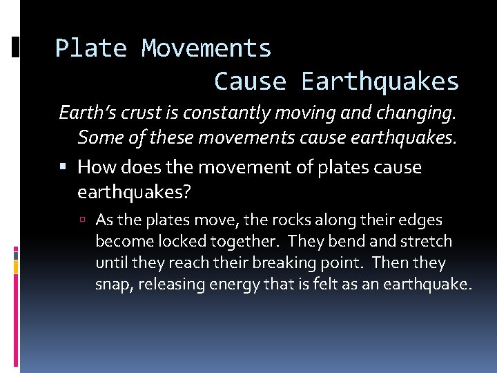 Plate Movements Cause Earthquakes Earth’s crust is constantly moving and changing. Some of these