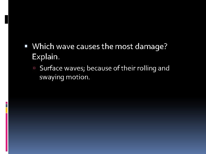  Which wave causes the most damage? Explain. Surface waves; because of their rolling