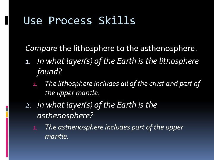 Use Process Skills Compare the lithosphere to the asthenosphere. 1. In what layer(s) of