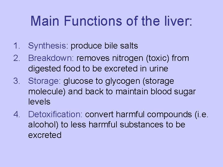 Main Functions of the liver: 1. Synthesis: produce bile salts 2. Breakdown: removes nitrogen