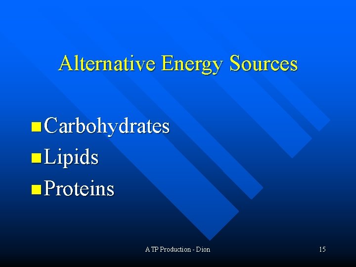 Alternative Energy Sources n Carbohydrates n Lipids n Proteins ATP Production - Dion 15
