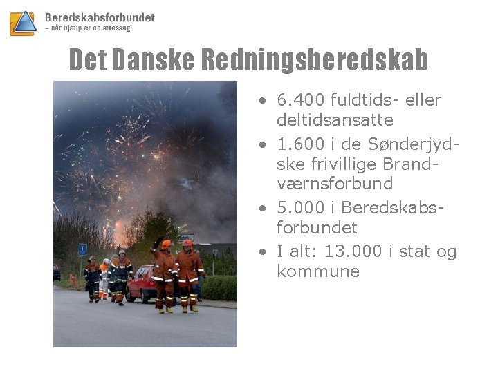 Det Danske Redningsberedskab • 6. 400 fuldtids- eller deltidsansatte • 1. 600 i de