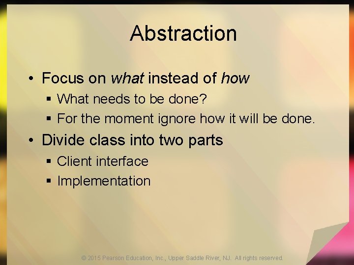 Abstraction • Focus on what instead of how § What needs to be done?