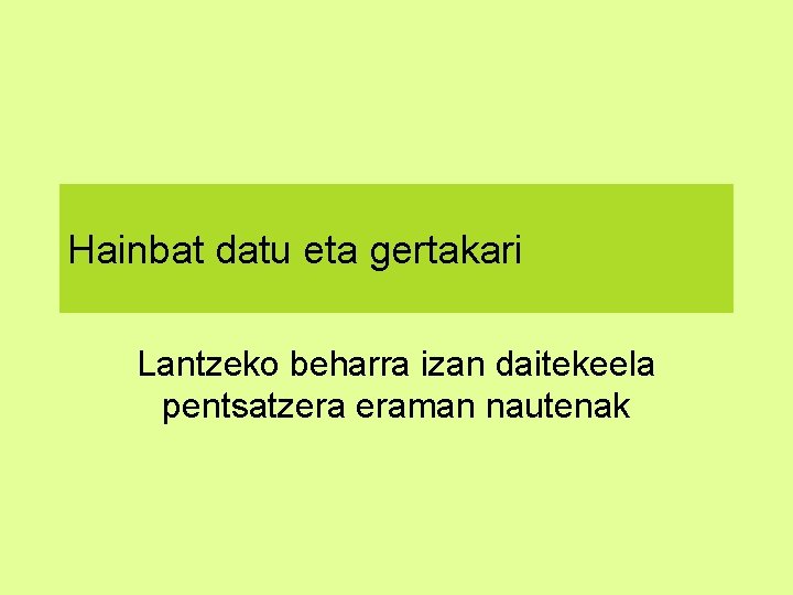 Hainbat datu eta gertakari Lantzeko beharra izan daitekeela pentsatzera eraman nautenak 