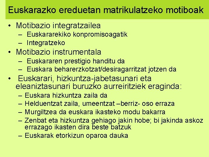 Euskarazko ereduetan matrikulatzeko motiboak • Motibazio integratzailea – Euskararekiko konpromisoagatik – Integratzeko • Motibazio