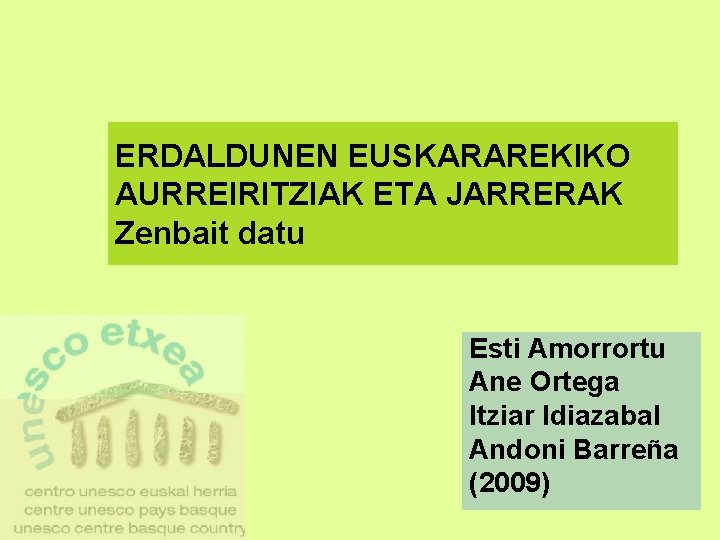 ERDALDUNEN EUSKARAREKIKO AURREIRITZIAK ETA JARRERAK Zenbait datu Esti Amorrortu Ane Ortega Itziar Idiazabal Andoni