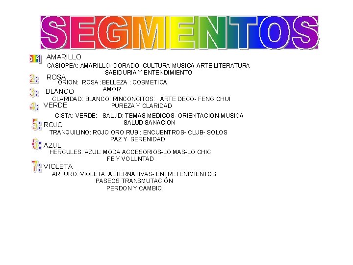 AMARILLO CASIOPEA: AMARILLO- DORADO: CULTURA MUSICA ARTE LITERATURA SABIDURIA Y ENTENDIMIENTO ROSA ORION: ROSA AMARILLO CASIOPEA: AMARILLO- DORADO: CULTURA MUSICA ARTE LITERATURA SABIDURIA Y ENTENDIMIENTO ROSA ORION: ROSA