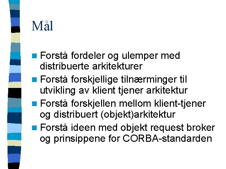 Mål n Forstå fordeler og ulemper med distribuerte arkitekturer n Forstå forskjellige tilnærminger til