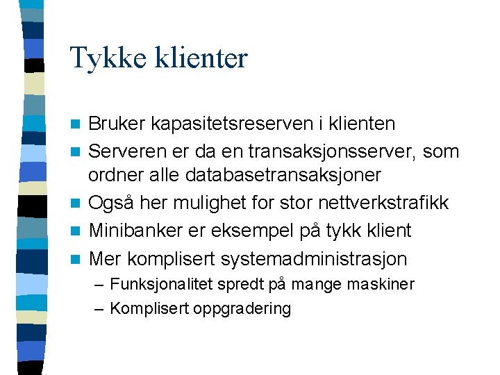 Tykke klienter n n n Bruker kapasitetsreserven i klienten Serveren er da en transaksjonsserver,