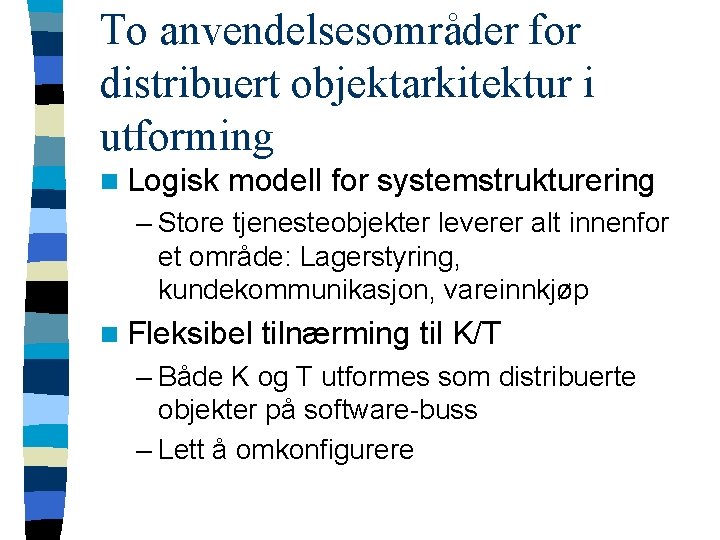 To anvendelsesområder for distribuert objektarkitektur i utforming n Logisk modell for systemstrukturering – Store