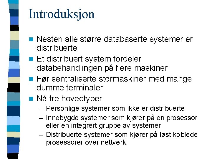 Introduksjon Nesten alle større databaserte systemer er distribuerte n Et distribuert system fordeler databehandlingen