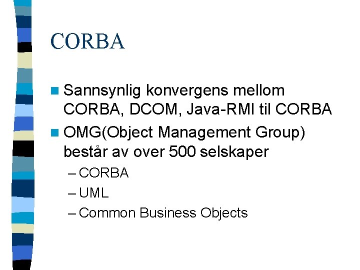 CORBA n Sannsynlig konvergens mellom CORBA, DCOM, Java-RMI til CORBA n OMG(Object Management Group)