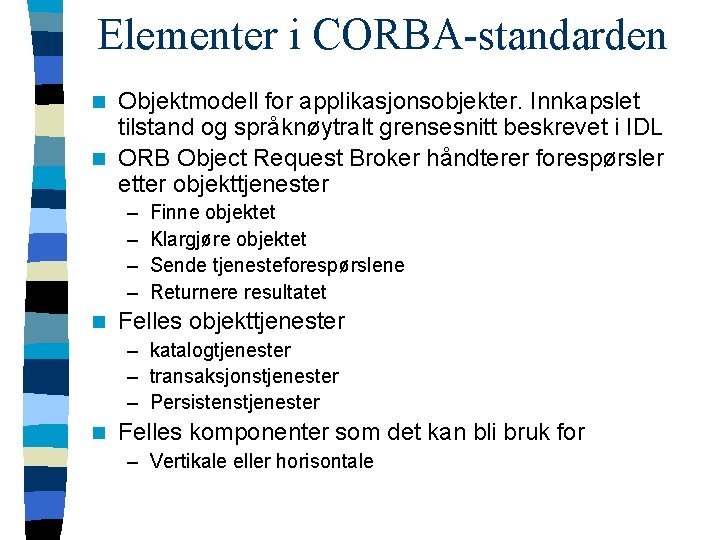 Elementer i CORBA-standarden Objektmodell for applikasjonsobjekter. Innkapslet tilstand og språknøytralt grensesnitt beskrevet i IDL