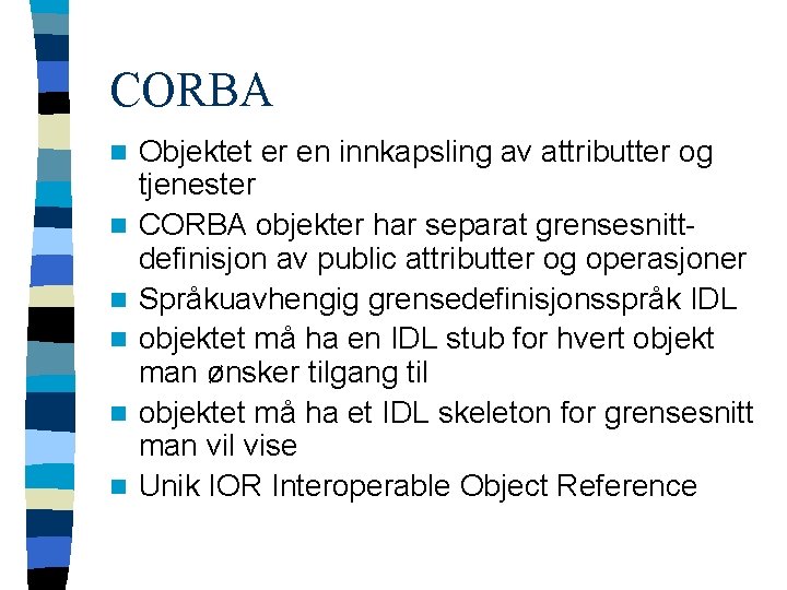 CORBA n n n Objektet er en innkapsling av attributter og tjenester CORBA objekter