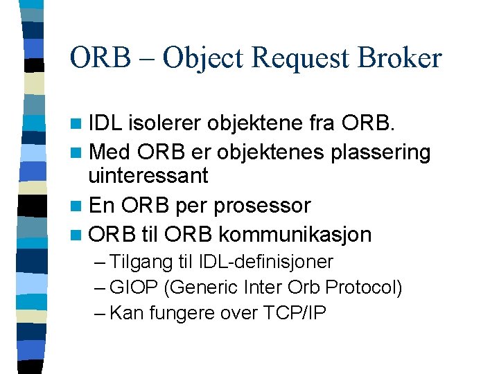 ORB – Object Request Broker n IDL isolerer objektene fra ORB. n Med ORB