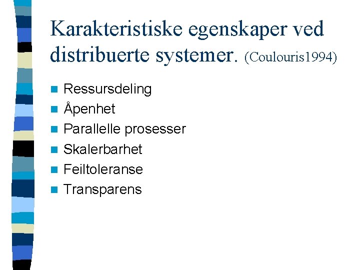 Karakteristiske egenskaper ved distribuerte systemer. (Coulouris 1994) n n n Ressursdeling Åpenhet Parallelle prosesser