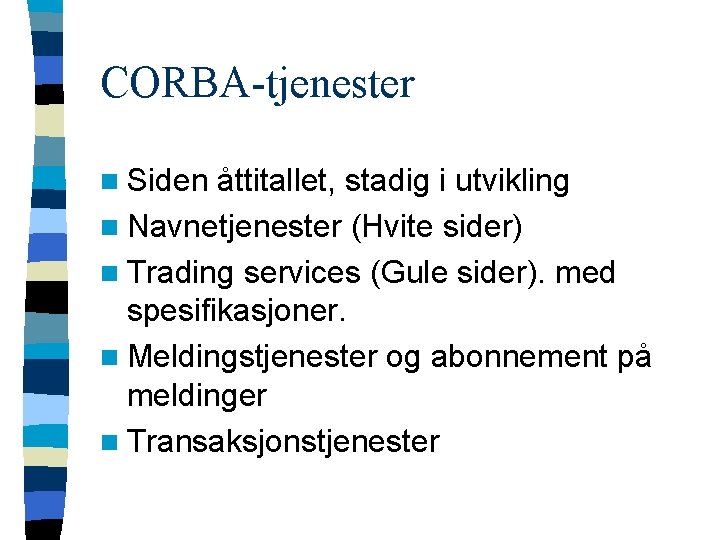 CORBA-tjenester n Siden åttitallet, stadig i utvikling n Navnetjenester (Hvite sider) n Trading services