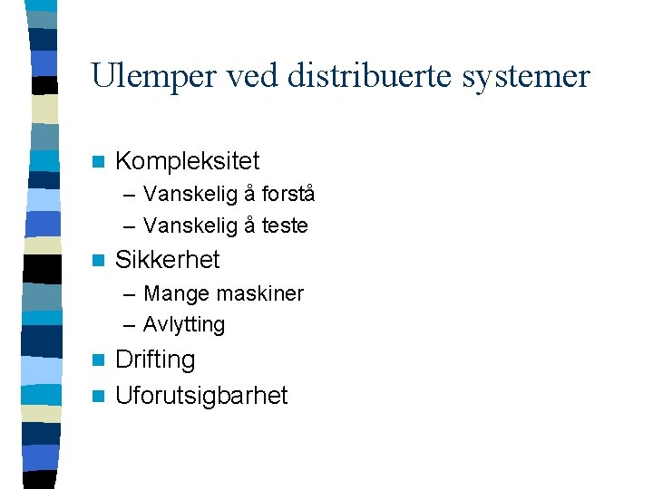 Ulemper ved distribuerte systemer n Kompleksitet – Vanskelig å forstå – Vanskelig å teste